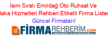 İsim+Sıralı+Emirdağ+Oto+Ruhsat+Ve+Plaka+Hizmetleri+Rehberi+Etiketli+Firma+Listesi Güncel+Firmaları!