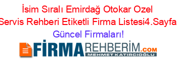 İsim+Sıralı+Emirdağ+Otokar+Ozel+Servis+Rehberi+Etiketli+Firma+Listesi4.Sayfa Güncel+Firmaları!