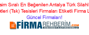 İsim+Sıralı+En+Beğenilen+Antalya+Türk+Silahlı+Kuvvetleri+(Tsk)+Tesisleri+Firmaları+Etiketli+Firma+Listesi Güncel+Firmaları!