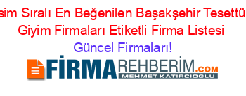 İsim+Sıralı+En+Beğenilen+Başakşehir+Tesettür+Giyim+Firmaları+Etiketli+Firma+Listesi Güncel+Firmaları!