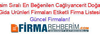 İsim+Sıralı+En+Beğenilen+Cağlıyancerit+Doğal+Gida+Urünleri+Firmaları+Etiketli+Firma+Listesi Güncel+Firmaları!