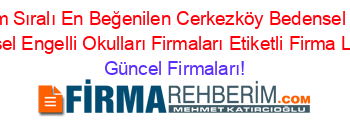 İsim+Sıralı+En+Beğenilen+Cerkezköy+Bedensel+Ve+Zihinsel+Engelli+Okulları+Firmaları+Etiketli+Firma+Listesi Güncel+Firmaları!