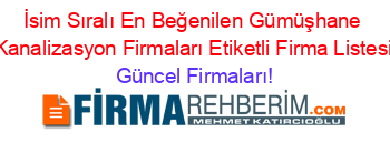 İsim+Sıralı+En+Beğenilen+Gümüşhane+Kanalizasyon+Firmaları+Etiketli+Firma+Listesi Güncel+Firmaları!