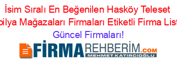 İsim+Sıralı+En+Beğenilen+Hasköy+Teleset+Mobilya+Mağazaları+Firmaları+Etiketli+Firma+Listesi Güncel+Firmaları!