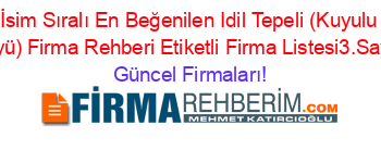 İsim+Sıralı+En+Beğenilen+Idil+Tepeli+(Kuyulu+Köyü)+Firma+Rehberi+Etiketli+Firma+Listesi3.Sayfa Güncel+Firmaları!