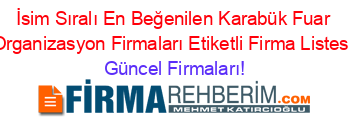 İsim+Sıralı+En+Beğenilen+Karabük+Fuar+Organizasyon+Firmaları+Etiketli+Firma+Listesi Güncel+Firmaları!