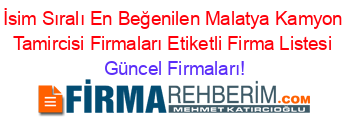 İsim+Sıralı+En+Beğenilen+Malatya+Kamyon+Tamircisi+Firmaları+Etiketli+Firma+Listesi Güncel+Firmaları!