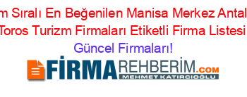 İsim+Sıralı+En+Beğenilen+Manisa+Merkez+Antalya+Toros+Turizm+Firmaları+Etiketli+Firma+Listesi Güncel+Firmaları!