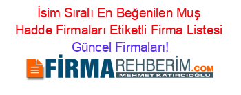 İsim+Sıralı+En+Beğenilen+Muş+Hadde+Firmaları+Etiketli+Firma+Listesi Güncel+Firmaları!