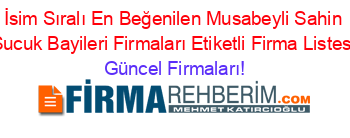 İsim+Sıralı+En+Beğenilen+Musabeyli+Sahin+Sucuk+Bayileri+Firmaları+Etiketli+Firma+Listesi Güncel+Firmaları!