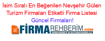 İsim+Sıralı+En+Beğenilen+Nevşehir+Gülen+Turizm+Firmaları+Etiketli+Firma+Listesi Güncel+Firmaları!