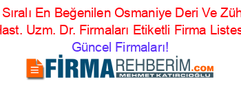 İsim+Sıralı+En+Beğenilen+Osmaniye+Deri+Ve+Zührevi+Hast.+Uzm.+Dr.+Firmaları+Etiketli+Firma+Listesi Güncel+Firmaları!
