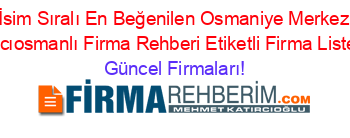 İsim+Sıralı+En+Beğenilen+Osmaniye+Merkez+Hacıosmanlı+Firma+Rehberi+Etiketli+Firma+Listesi Güncel+Firmaları!