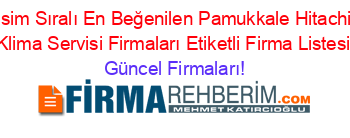 İsim+Sıralı+En+Beğenilen+Pamukkale+Hitachi+Klima+Servisi+Firmaları+Etiketli+Firma+Listesi Güncel+Firmaları!
