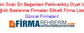 İsim+Sıralı+En+Beğenilen+Pehlivanköy+Diyet+Ve+Sağlıklı+Beslenme+Firmaları+Etiketli+Firma+Listesi Güncel+Firmaları!