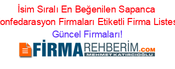 İsim+Sıralı+En+Beğenilen+Sapanca+Konfedarasyon+Firmaları+Etiketli+Firma+Listesi Güncel+Firmaları!