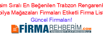 İsim+Sıralı+En+Beğenilen+Trabzon+Rengarenk+Mobilya+Mağazaları+Firmaları+Etiketli+Firma+Listesi Güncel+Firmaları!
