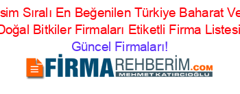 İsim+Sıralı+En+Beğenilen+Türkiye+Baharat+Ve+Doğal+Bitkiler+Firmaları+Etiketli+Firma+Listesi Güncel+Firmaları!