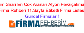 İsim+Sıralı+En+Cok+Aranan+Afyon+Fevziçakmak+Firma+Rehberi+11.Sayfa+Etiketli+Firma+Listesi Güncel+Firmaları!