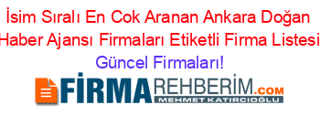 İsim+Sıralı+En+Cok+Aranan+Ankara+Doğan+Haber+Ajansı+Firmaları+Etiketli+Firma+Listesi Güncel+Firmaları!