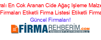 İsim+Sıralı+En+Cok+Aranan+Cide+Ağaç+Işleme+Malzemeleri+Satıcısı+Firmaları+Etiketli+Firma+Listesi+Etiketli+Firma+Listesi Güncel+Firmaları!