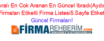 İsim+Sıralı+En+Cok+Aranan+En+Güncel+Ibradı(Aydınkent)+Doğalgazcılar+Firmaları+Etiketli+Firma+Listesi5.Sayfa+Etiketli+Firma+Listesi Güncel+Firmaları!