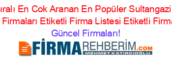 İsim+Sıralı+En+Cok+Aranan+En+Popüler+Sultangazi+Pano+Ve+Proje+Firmaları+Etiketli+Firma+Listesi+Etiketli+Firma+Listesi Güncel+Firmaları!