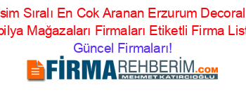 İsim+Sıralı+En+Cok+Aranan+Erzurum+Decorall+Mobilya+Mağazaları+Firmaları+Etiketli+Firma+Listesi Güncel+Firmaları!