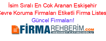 İsim+Sıralı+En+Cok+Aranan+Eskişehir+Cevre+Koruma+Firmaları+Etiketli+Firma+Listesi Güncel+Firmaları!