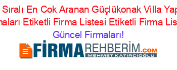 Isim+Sıralı+En+Cok+Aranan+Güçlükonak+Villa+Yapımı+Firmaları+Etiketli+Firma+Listesi+Etiketli+Firma+Listesi Güncel+Firmaları!