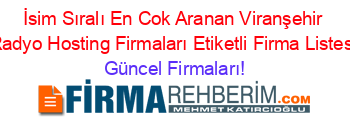 İsim+Sıralı+En+Cok+Aranan+Viranşehir+Radyo+Hosting+Firmaları+Etiketli+Firma+Listesi Güncel+Firmaları!