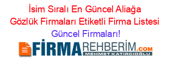 İsim+Sıralı+En+Güncel+Aliağa+Gözlük+Firmaları+Etiketli+Firma+Listesi Güncel+Firmaları!