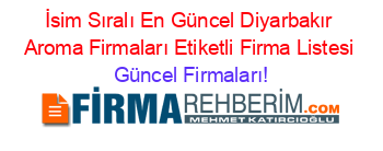 İsim+Sıralı+En+Güncel+Diyarbakır+Aroma+Firmaları+Etiketli+Firma+Listesi Güncel+Firmaları!
