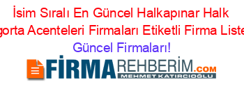 İsim+Sıralı+En+Güncel+Halkapınar+Halk+Sigorta+Acenteleri+Firmaları+Etiketli+Firma+Listesi Güncel+Firmaları!