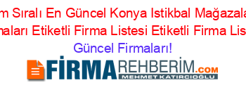 Isim+Sıralı+En+Güncel+Konya+Istikbal+Mağazaları+Firmaları+Etiketli+Firma+Listesi+Etiketli+Firma+Listesi Güncel+Firmaları!