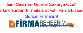 İsim+Sıralı+En+Güncel+Sakarya+Ozel+Erkek+Yurtları+Firmaları+Etiketli+Firma+Listesi Güncel+Firmaları!