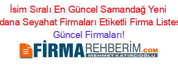 İsim+Sıralı+En+Güncel+Samandağ+Yeni+Adana+Seyahat+Firmaları+Etiketli+Firma+Listesi Güncel+Firmaları!
