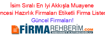 İsim+Sıralı+En+Iyi+Akkışla+Muayene+Oncesi+Hazırlık+Firmaları+Etiketli+Firma+Listesi Güncel+Firmaları!