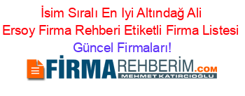 İsim+Sıralı+En+Iyi+Altındağ+Ali+Ersoy+Firma+Rehberi+Etiketli+Firma+Listesi Güncel+Firmaları!