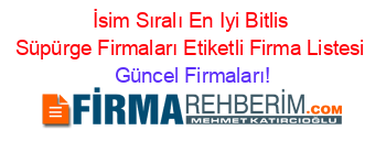 İsim+Sıralı+En+Iyi+Bitlis+Süpürge+Firmaları+Etiketli+Firma+Listesi Güncel+Firmaları!