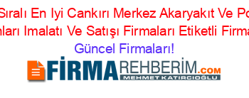 İsim+Sıralı+En+Iyi+Cankırı+Merkez+Akaryakıt+Ve+Pompa+Ekipmanları+Imalatı+Ve+Satışı+Firmaları+Etiketli+Firma+Listesi Güncel+Firmaları!