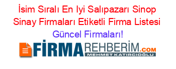 İsim+Sıralı+En+Iyi+Salıpazarı+Sinop+Sinay+Firmaları+Etiketli+Firma+Listesi Güncel+Firmaları!