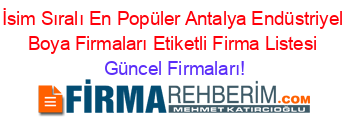 İsim+Sıralı+En+Popüler+Antalya+Endüstriyel+Boya+Firmaları+Etiketli+Firma+Listesi Güncel+Firmaları!