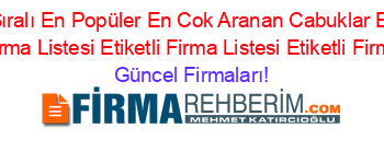 İsim+Sıralı+En+Popüler+En+Cok+Aranan+Cabuklar+Etiketli+Etiketli+Firma+Listesi+Etiketli+Firma+Listesi+Etiketli+Firma+Listesi Güncel+Firmaları!