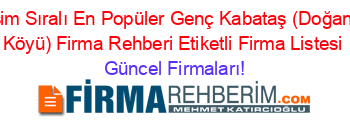 İsim+Sıralı+En+Popüler+Genç+Kabataş+(Doğanli+Köyü)+Firma+Rehberi+Etiketli+Firma+Listesi Güncel+Firmaları!