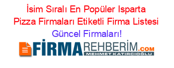 İsim+Sıralı+En+Popüler+Isparta+Pizza+Firmaları+Etiketli+Firma+Listesi Güncel+Firmaları!