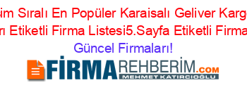 İsim+Sıralı+En+Popüler+Karaisalı+Geliver+Kargo+Firmaları+Etiketli+Firma+Listesi5.Sayfa+Etiketli+Firma+Listesi Güncel+Firmaları!