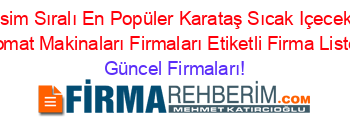 İsim+Sıralı+En+Popüler+Karataş+Sıcak+Içecek+Otomat+Makinaları+Firmaları+Etiketli+Firma+Listesi Güncel+Firmaları!