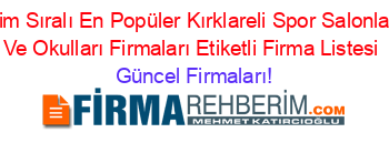 İsim+Sıralı+En+Popüler+Kırklareli+Spor+Salonları+Ve+Okulları+Firmaları+Etiketli+Firma+Listesi Güncel+Firmaları!