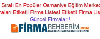 İsim+Sıralı+En+Popüler+Osmaniye+Eğitim+Merkezleri+Firmaları+Etiketli+Firma+Listesi+Etiketli+Firma+Listesi Güncel+Firmaları!